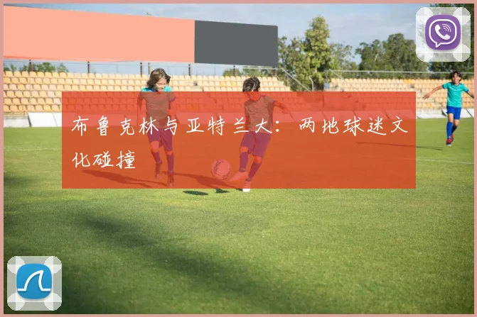 布鲁克林与亚特兰大：两地球迷文化碰撞