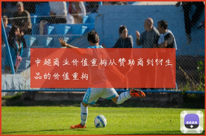 中超商业价值重构从赞助商到衍生品的价值重构